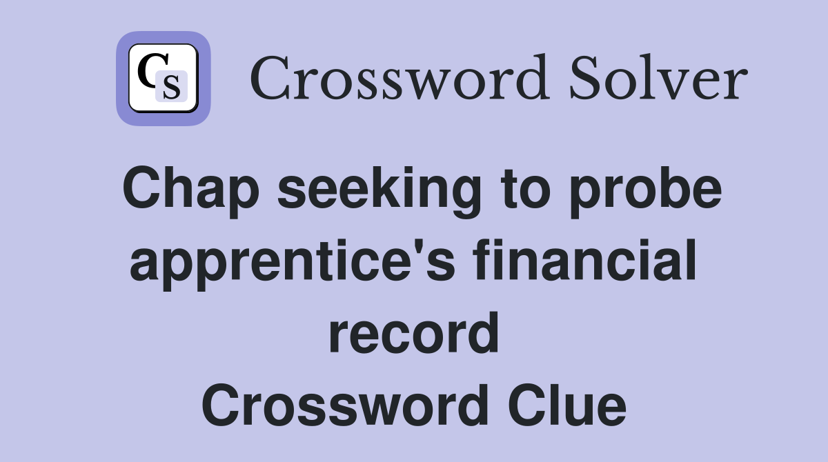 Chap seeking to probe apprentice's financial record Crossword Clue